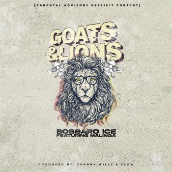 Bossaro Ice-Goats & Lions ft Malinga Mafia (Prod. Johnny Willz & Flow D)