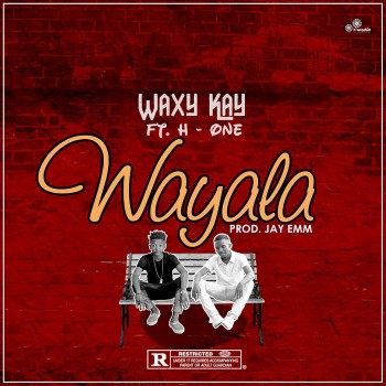Waxy K- Wayala ft H-One (Prod by Jay Emm)